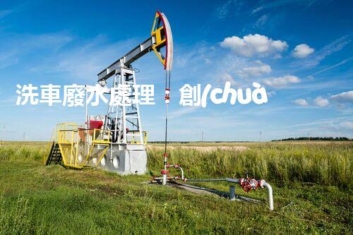 洗車廢水處理：創(chuàng)新技術(shù)解決環(huán)境難題？